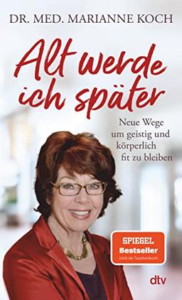 Alt werde ich später: Neue Wege, um geistig und körperlich fit zu bleiben – Der Bestseller zum Thema geistig jung und fit zu bleiben