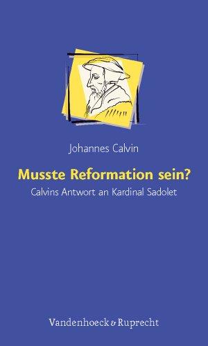 Musste Reformation sein?: Calvins Antwort an Kardinal Sadolet