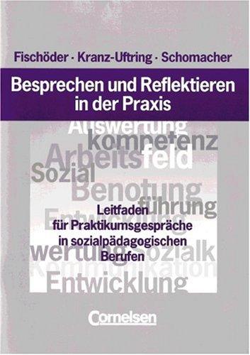 Besprechen und Reflektieren in der Praxis: Leitfaden für Praktikumsgespräche in sozialpädagogischen Berufen