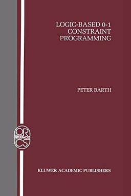 Logic-Based 0-1 Constraint Programming (Operations Research/Computer Science Interfaces Series, 5, Band 5)