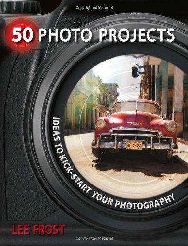 50 Photo Projects: Ideas to Kick-Start Your Photography