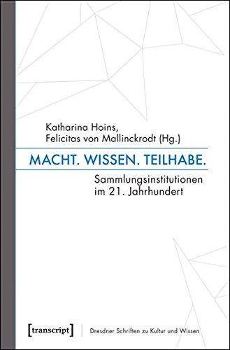 Macht, Wissen, Teilhabe: Sammlungsinstitutionen im 21. Jahrhundert (Dresdner Schriften zu Kultur und Wissen, Band 1)