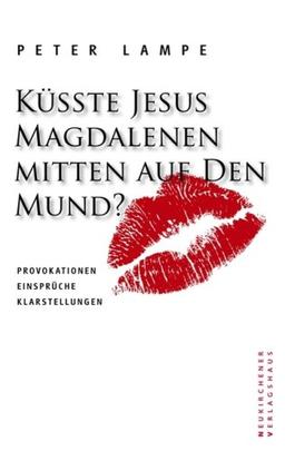 Küsste Jesus Magdalenen mitten auf den Mund? Provokationen - Einsprüche - Klarstellungen