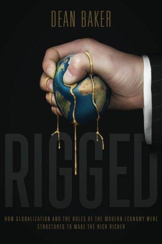 Rigged: How Globalization and the Rules of the Modern Economy Were Structured to Make the Rich Richer