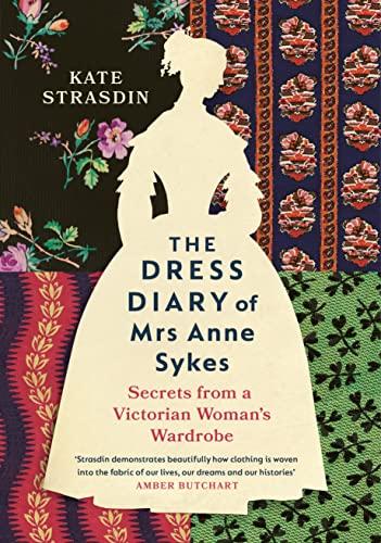 The Dress Diary of Mrs Anne Sykes: Secrets from a Victorian Woman’s Wardrobe