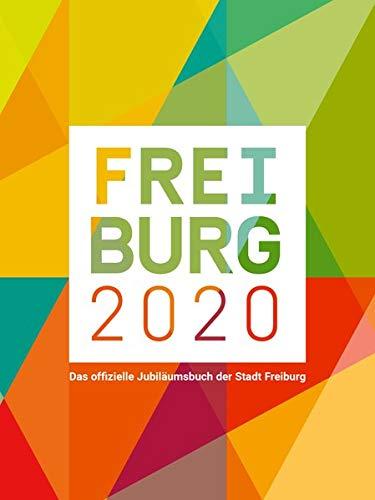 Freiburg 2020: Das offizielle Jubiläumsbuch der Stadt Freiburg