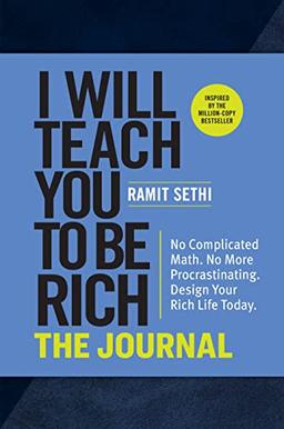 I Will Teach You to Be Rich: The Journal: No Complicated Math. No More Procrastinating. Design Your Rich Life Today.