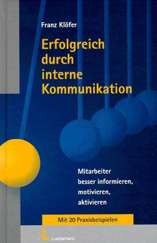 Erfolg durch interne Kommunikation. Mitarbeiter besser informieren, motivieren , aktivieren