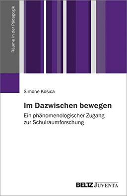 Im Dazwischen bewegen: Ein phänomenologischer Zugang zur Schulraumforschung (Räume in der Pädagogik)