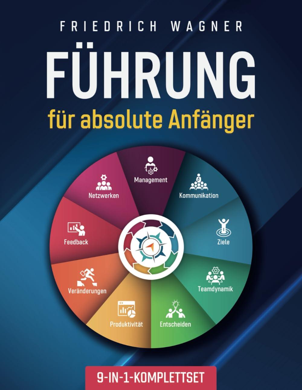 Führung für absolute Anfänger [9-in-1-Komplettset]: Management | Kommunikation | Ziele | Teamdynamik | Entscheiden | Produktivität | Veränderungen | Feedback | Netzwerken