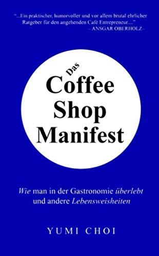 Das Coffee Shop Manifest: Wie man in der Gastronomie überlebt und andere Lebensweisheiten