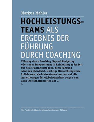 Hochleistungsteams als Ergebnis der Führung durch Coaching: Ein Praxisbuch über die mitarbeiterorientierte Führung