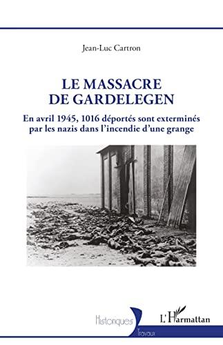 Le massacre de Gardelegen : en avril 1945, 1.016 déportés sont exterminés par les nazis dans l'incendie d'une grange