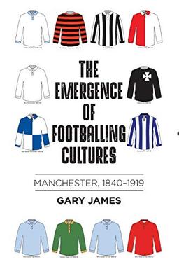 The emergence of footballing cultures: Manchester, 1840-1919