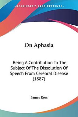 On Aphasia: Being A Contribution To The Subject Of The Dissolution Of Speech From Cerebral Disease (1887)