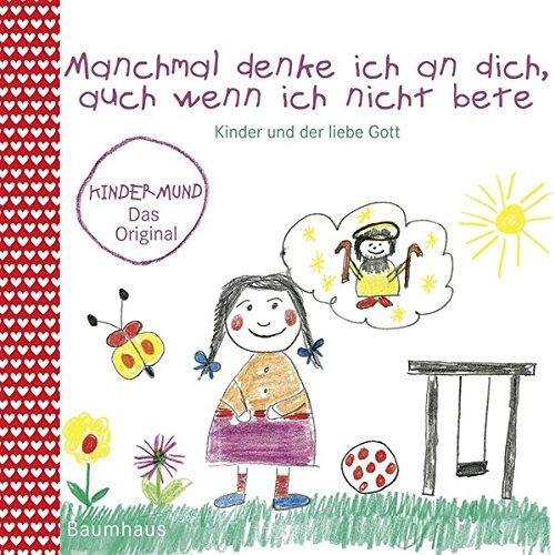 Manchmal denke ich an dich, auch wenn ich nicht bete: Kinder und der liebe Gott. Kindermund bei Baumhaus