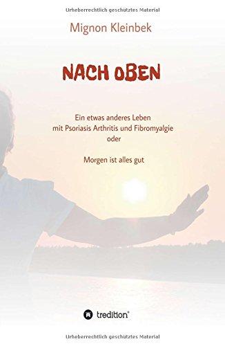 NACH OBEN: Ein etwas anderes Leben mit Psoriasis und Fibromyalgie oder Morgen ist alles gut