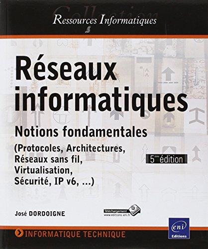 Réseaux informatiques : notions fondamentales : protocoles, architectures, réseaux sans fil, virtualisation, sécurité, IP v6,...