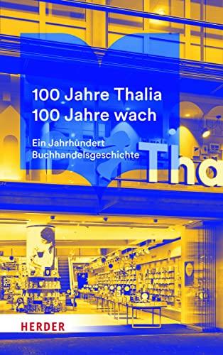 100 Jahre Thalia. 100 Jahre wach.: Ein Jahrhundert Buchhandelsgeschichte