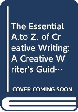 The Essential A.to Z. of Creative Writing: A Creative Writer's Guide