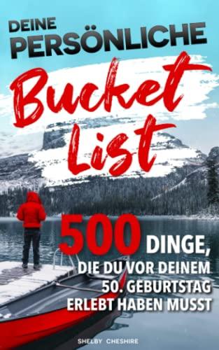 Deine persönliche Bucket List: 500 Dinge, die du vor deinem 50. Geburtstag erlebt haben musst