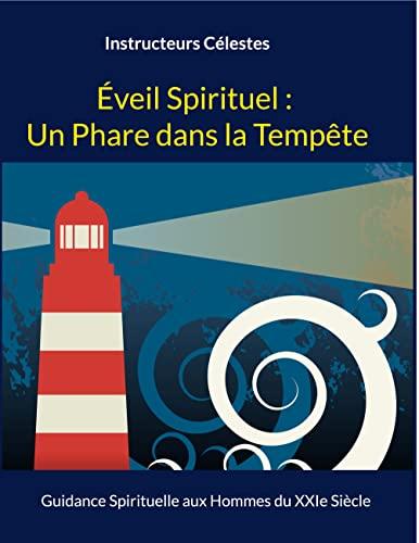 Eveil Spirituel : Un Phare dans la Tempête : Guidance Spirituelle aux Hommes du XXIe Siècle