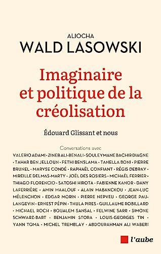 Imaginaire et politique de la créolisation : Edouard Glissant et nous : conversations avec Valerio Adami, Zineb Ali-Benali, Souleymane Bachir Diagne...