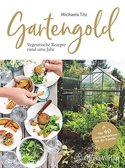 Gartengold: Vegetarische Rezepte rund ums Jahr