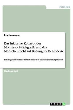 Das inklusive Konzept der Montessori-Pädagogik und das Menschenrecht auf Bildung für Behinderte: Ein mögliches Vorbild für ein deutsches inklusives Bildungssystem