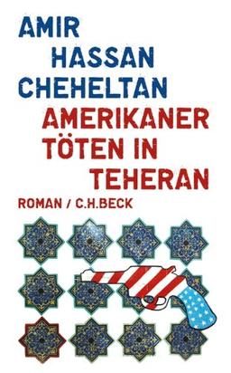 Amerikaner töten in Teheran: Ein Roman über den Hass in sechs Episoden