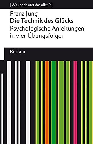 Die Technik des Glücks. Psychologische Anleitungen in vier Übungsfolgen: Mit einem Essay von Enno Stahl. [Was bedeutet das alles?] (Reclams Universal-Bibliothek)