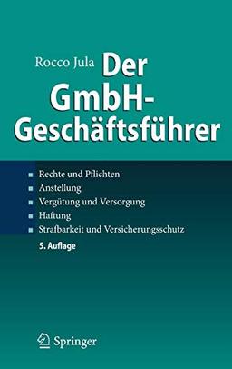 Der GmbH-Geschäftsführer: Rechte und Pflichten, Anstellung, Vergütung und Versorgung, Haftung, Strafbarkeit und Versicherungsschutz