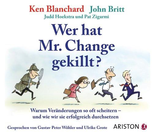 Wer hat Mr. Change gekillt?: Warum Veränderungen so oft scheitern - und wie wir sie erfolgreich durchsetzen