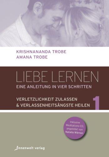 Liebe lernen - 1 Verletzlichkeit zulassen - Verlassenheitsängste heilen: Eine Anleitung in vier Schritten