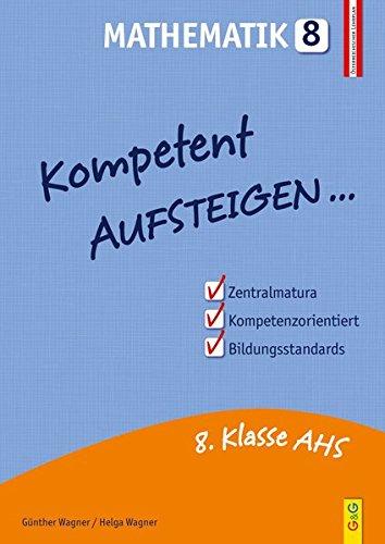 Kompetent Aufsteigen Mathematik 8: Maturavorbereitung (Lernhilfen für AHS/NMS Oberstufe) (Aufsteigen / Lernhilfen für HS/AHS Unterstufe und AHS Oberstufe)