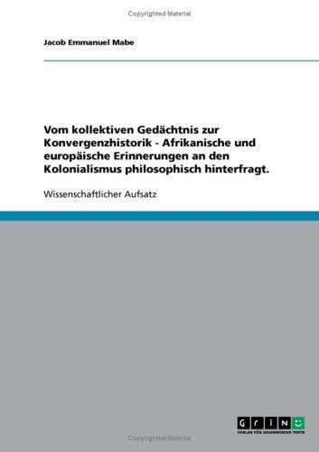 Vom kollektiven Gedächtnis zur Konvergenzhistorik - Afrikanische und europäische Erinnerungen an den Kolonialismus philosophisch hinterfragt