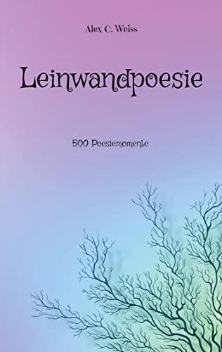 Leinwandpoesie: 500 Poesiemomente (Leinwandpoesie Sammelband)