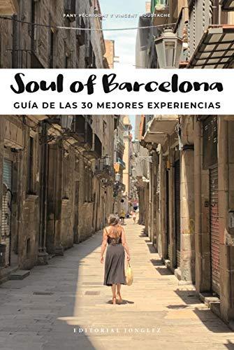 Soul of Barcelona (Spanish): Guía de Las 30 Mejores Experiencias: Guía de las 30 mejores experiencias / 30 Unforgettable Experiences That Capture the Soul of Barcelona