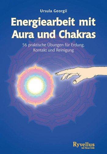 Energiearbeit mit Aura und Chakra: 56 praktische Übungen für Erdung, Kontakt und Reinigung