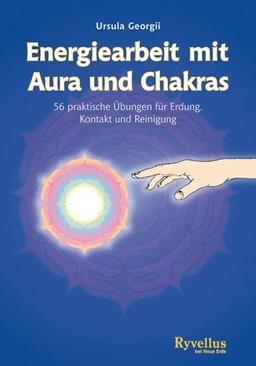 Energiearbeit mit Aura und Chakra: 56 praktische Übungen für Erdung, Kontakt und Reinigung