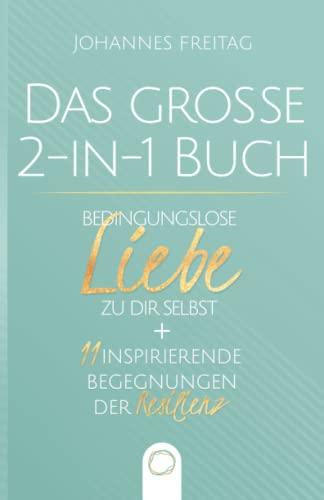 Das große 2-in-1 Buch - Bedingungslose Liebe zu dir selbst + 11 inspirierende Begegnungen der Resilienz: Wie du durch Selbstliebe und unerschütterliche Widerstandskraft jede Herausforderung meisterst