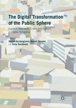 The Digital Transformation of the Public Sphere: Conflict, Migration, Crisis and Culture in Digital Networks