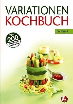 Variationen Kochbuch. Gemüse: Über 200 Grundrezepte & Variationen