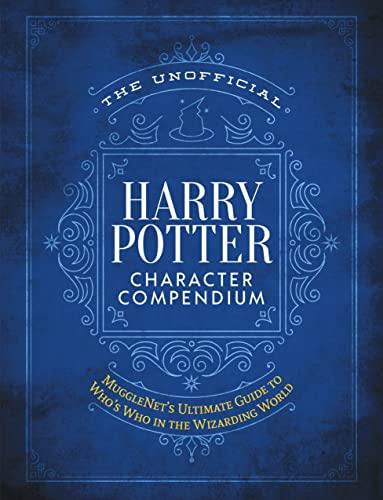 The Unofficial Harry Potter Character Compendium: MuggleNet's Ultimate Guide to Who's Who in the Wizarding World (Unofficial Harry Potter Reference Library)