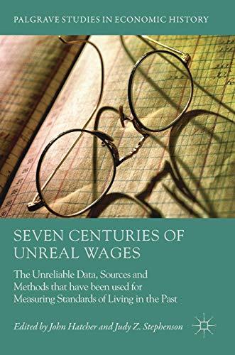 Seven Centuries of Unreal Wages: The Unreliable Data, Sources and Methods that have been used for Measuring Standards of Living in the Past (Palgrave Studies in Economic History)