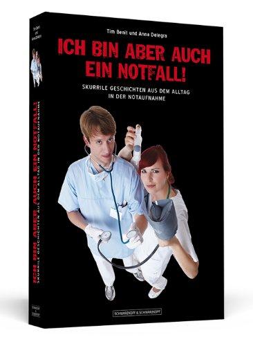 Ich bin aber auch ein Notfall! - Skurrile Geschichten aus dem Alltag in der Notaufnahme