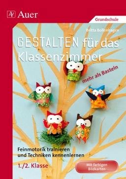 Gestalten Klassenzimmer - mehr als Basteln 1+2: Feinmotorik trainieren und Techniken kennenlernen in der 1. und 2. Klasse