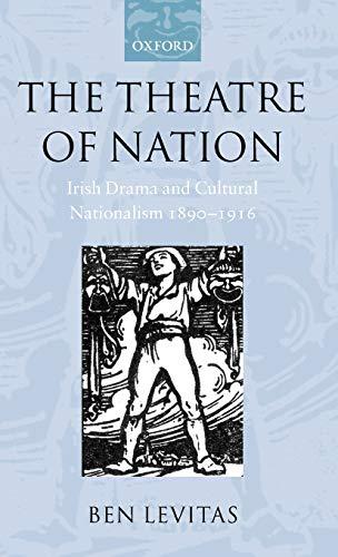 The Theatre of Nation: Irish Drama and Cultural Nationalism 1890-1916 (Oxford Historical Monographs)