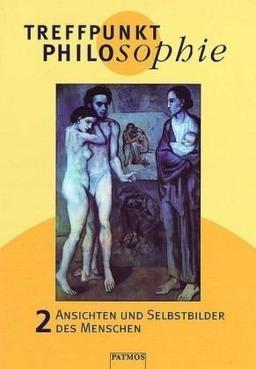 Treffpunkt Philosophie, Bd.2, Ansichten und Selbstbilder des Menschen: Ansichten und Selbstbilder des Menschen. Philosophieunterricht - Sekundarstufe II