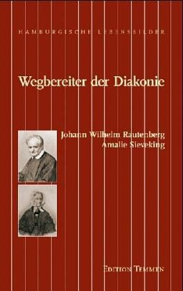 Wegbereiter der Diakonie. Amalie Sieveking, Johann Wilhelm Rautenberg